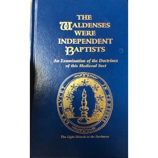 The Waldenses Were Independent Baptists: An Examination of the Doctrines of this Medieval Sect