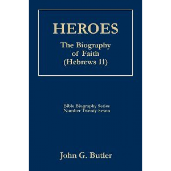 Bible Biography Series #27: Heroes The Biography of Faith (Hebrews 11)
