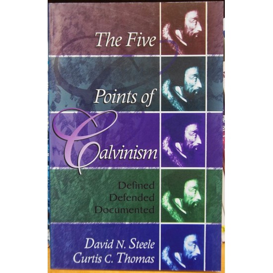The Five Points of Calvinism: Defined, Defended, Documented