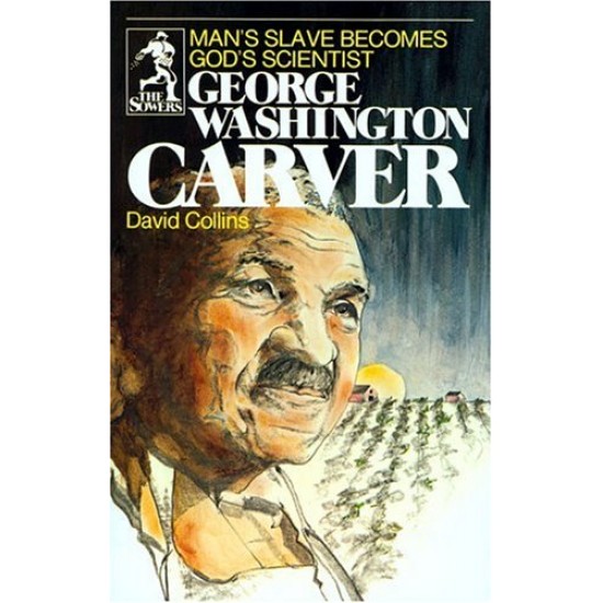 George Washington Carver: Man's Slave Becomes God's Scientist (The Sowers Series)