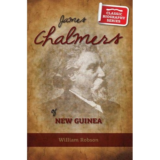 James Chalmers Of New Guinea (Classic Biography Series)