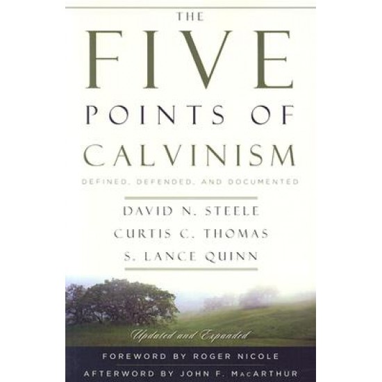 The Five Points of Calvinism: Defined, Defended, and Documented